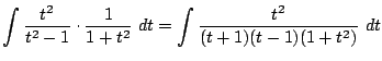 $\displaystyle \int{\frac{t^2}{t^2 - 1}\cdot\frac{1}{1+t^2}} dt = \int{\frac{t^2}{(t+1)(t - 1)(1 + t^2)}} dt$
