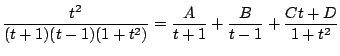 $\displaystyle \frac{t^2}{(t+1)(t - 1)(1 + t^2)} = \frac{A}{t+1} + \frac{B}{t-1} + \frac{Ct + D}{1 +t^2}$