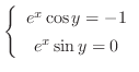 $\left\{\begin{array}{c}
e^{x}\cos{y} = -1\\
e^{x}\sin{y} = 0
\end{array}\right.$