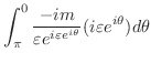 $\displaystyle \int_{\pi}^{0}\frac{-im}{\varepsilon e^{i\varepsilon e^{i\theta}}}(i\varepsilon e^{i\theta})d \theta$