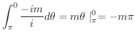 $\displaystyle \int_{\pi}^{0}\frac{-im}{i}d\theta = m\theta \mid_{\pi}^{0} = -m\pi$