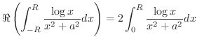 $\displaystyle \Re \left(\int_{-R}^{R}\frac{\log{x}}{x^2 + a^2}dx\right) = 2\int_{0}^{R}\frac{\log{x}}{x^2 + a^2}dx$