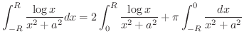 $\displaystyle \int_{-R}^{R}\frac{\log{x}}{x^2 + a^2}dx = 2\int_{0}^{R}\frac{\log{x}}{x^2 + a^2} + \pi\int_{-R}^{0}\frac{dx}{x^2 + a^2}$