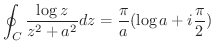 $\displaystyle \oint_{C}\frac{\log{z}}{z^2 + a^2}dz = \frac{\pi}{a}(\log{a} + i\frac{\pi}{2})$