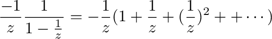 $\displaystyle \frac{-1}{z}\frac{1}{1-\frac{1}{z}} = -\frac{1}{z}(1 + \frac{1}{z} + (\frac{1}{z})^2 + + \cdots)$