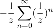 $\displaystyle -\frac{1}{z}\sum_{n=0}^{\infty}(\frac{1}{z})^{n}$