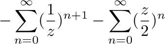 $\displaystyle -\sum_{n=0}^{\infty}(\frac{1}{z})^{n+1} - \sum_{n=0}^{\infty}(\frac{z}{2})^{n}$