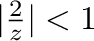 $\vert\frac{2}{z}\vert < 1$