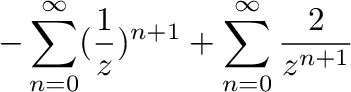 $\displaystyle -\sum_{n=0}^{\infty}(\frac{1}{z})^{n+1} + \sum_{n=0}^{\infty}\frac{2}{z^{n+1}}$