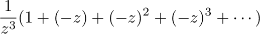 $\displaystyle \frac{1}{z^{3}}(1 +(-z) + (-z)^2 + (-z)^3 + \cdots)$