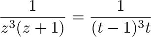 $\displaystyle \frac{1}{z^{3}(z+1)} = \frac{1}{(t-1)^{3}t}$