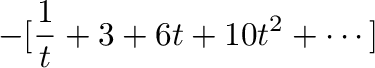 $\displaystyle -[\frac{1}{t} + 3 + 6t + 10t^2 + \cdots]$