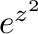 $e^{z^2}$