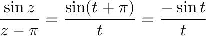 $\displaystyle \frac{\sin{z}}{z - \pi} = \frac{\sin(t+\pi)}{t} = \frac{-\sin{t}}{t}$