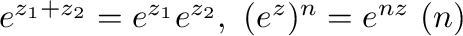 $e^{z_{1} + z_{2}} = e^{z_{1}}e^{z_{2}}, \ (e^{z})^{n} = e^{nz} \ (nは整数)$