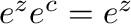 $e^{z}e^{c} = e^{z}$