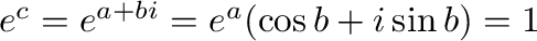 $e^{c} = e^{a + bi} = e^{a}(\cos{b} + i\sin{b}) = 1$
