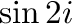 $\sin{2i}$