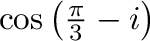 $\cos{\left(\frac{\pi}{3} - i\right)}$