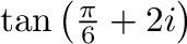 $\tan{\left(\frac{\pi}{6} + 2i\right)}$