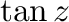 $\tan{z}$