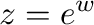 $\displaystyle z = e^{w}$
