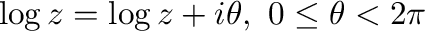 $\displaystyle \log{z} = \log{z} + i\theta,\ 0 \leq \theta < 2\pi$