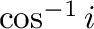$\cos^{-1}{i}$