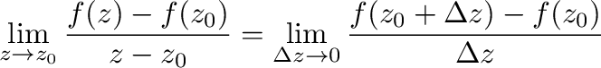 $\displaystyle \lim_{z \to z_{0}}\frac{f(z) - f(z_{0})}{z - z_{0}} = \lim_{\Delta z \to 0}\frac{f(z_{0} + \Delta z) - f(z_{0})}{\Delta z} $