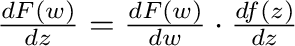 $\frac{dF(w)}{dz} = \frac{dF(w)}{dw}\cdot \frac{df(z)}{dz}$