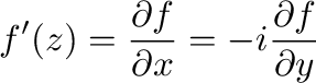 $\displaystyle f'(z) = \frac{\partial f}{\partial x} = -i\frac{\partial f}{\partial y}$