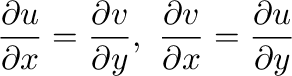$\displaystyle \frac{\partial u}{\partial x} = \frac{\partial v}{\partial y}, \ \frac{\partial v}{\partial x} = \frac{\partial u}{\partial y} $