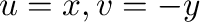 $u = x, v = -y$
