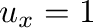 $u_{x} = 1$