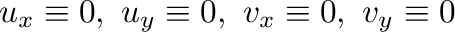 $u_{x} \equiv 0, \ u_{y} \equiv 0, \ v_{x} \equiv 0, \ v_{y} \equiv 0$