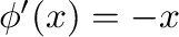 $\phi'(x) = -x$