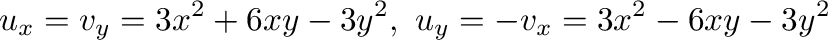 $\displaystyle u_{x} = v_{y} = 3x^2 + 6xy - 3y^2, \ u_{y} = - v_{x} = 3x^2 - 6xy - 3y^2$