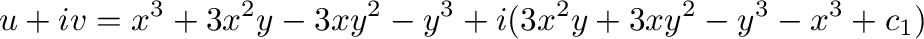 $\displaystyle u + iv = x^3 + 3x^2y - 3xy^2 - y^3 + i(3x^2 y + 3xy^2 - y^3 -x^3 + c_{1})$
