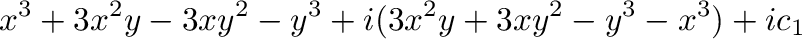 $\displaystyle x^3 + 3x^2y - 3xy^2 - y^3 + i(3x^2 y + 3xy^2 - y^3 -x^3) + ic_{1}$