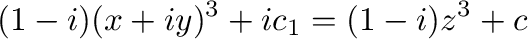 $\displaystyle (1-i)(x+iy)^3 + ic_{1} = (1-i)z^3 + c$