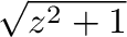 $\sqrt{z^2 + 1}$