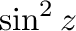 $\sin^{2}{z}$