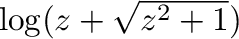 $\log(z + \sqrt{z^2 + 1})$