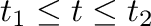 $t_{1} \leq t \leq t_{2}$