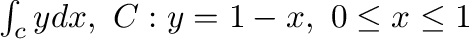 $\int_{c}y dx, \ C: y = 1 -x, \ 0 \leq x \leq 1$