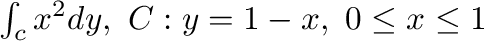 $\int_{c}x^2 dy, \ C: y = 1 -x, \ 0 \leq x \leq 1$