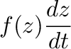 $\displaystyle f(z)\frac{dz}{dt}$