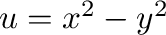 $u = x^2 - y^2$