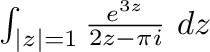 $\int_{\vert z\vert=1}\frac{e^{3z}}{2z - \pi i}\ dz$