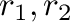 $r_{1},r_{2}$